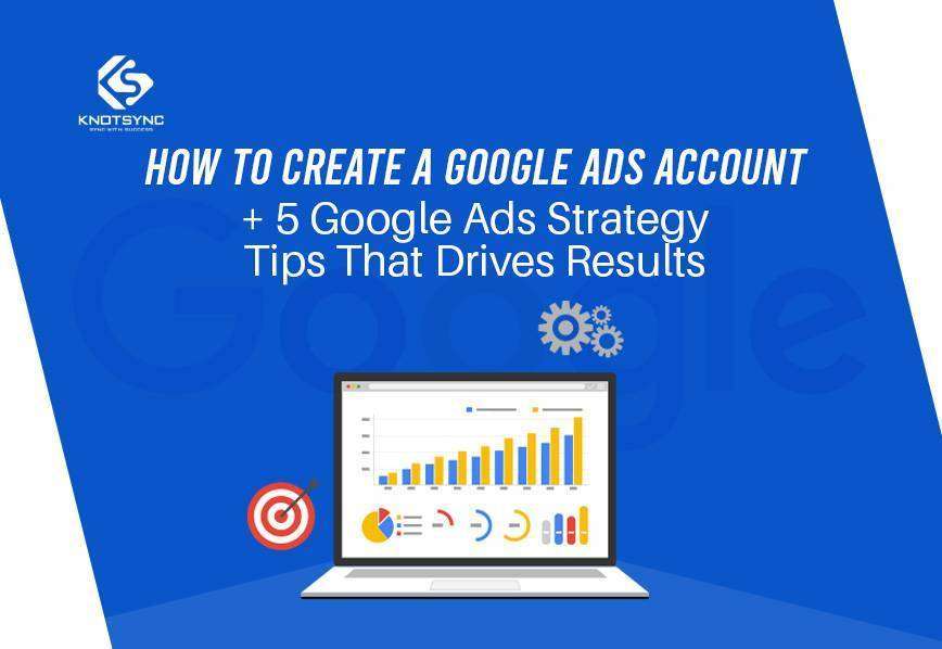 How to Create a Google Ads Account + 5 Google Ads Strategy